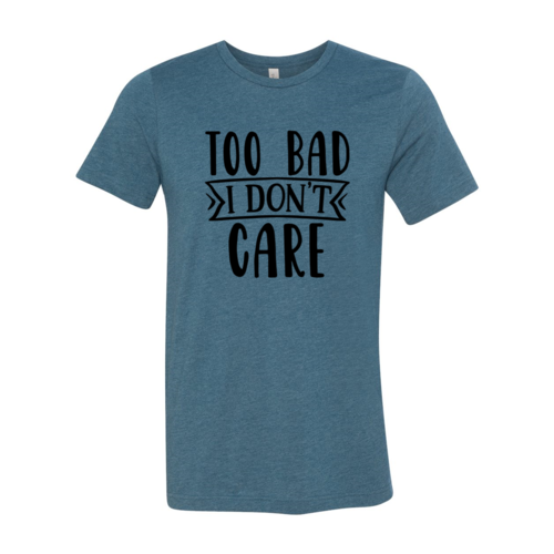 Too Bad I Don't Care Shirt