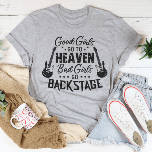 Good Girls Go To Heaven Bad Girls Go Backstage Tee