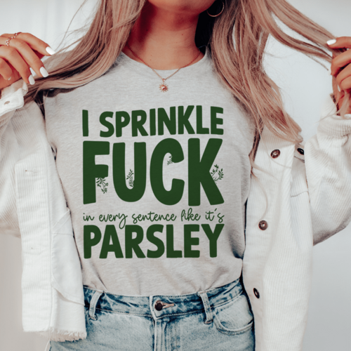 I Sprinkle F In Every Sentence Like It's Parsley Tee