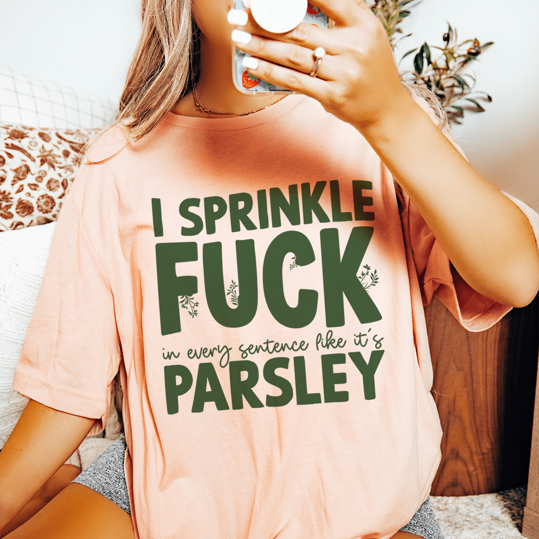 I Sprinkle F In Every Sentence Like It's Parsley Tee